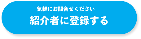 気軽にお問合せください。紹介者に登録する